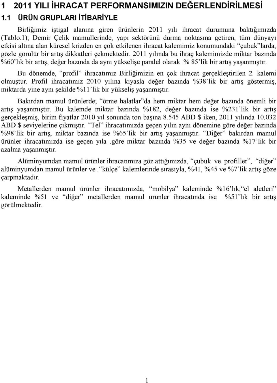 dikkatleri çekmektedir. 20 yılında bu ihraç kalemimizde miktar bazında %60 lık bir artış, değer bazında da aynı yükselişe paralel olarak % 85 lik bir artış yaşanmıştır.