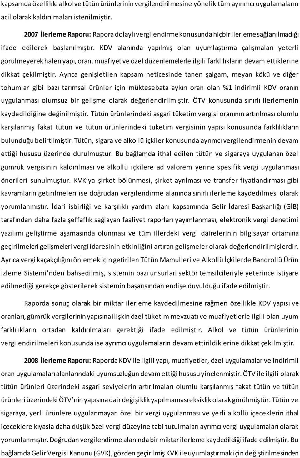 KDV alanında yapılmış olan uyumlaştırma çalışmaları yeterli görülmeyerek halen yapı, oran, muafiyet ve özel düzenlemelerle ilgili farklılıkların devam ettiklerine dikkat çekilmiştir.