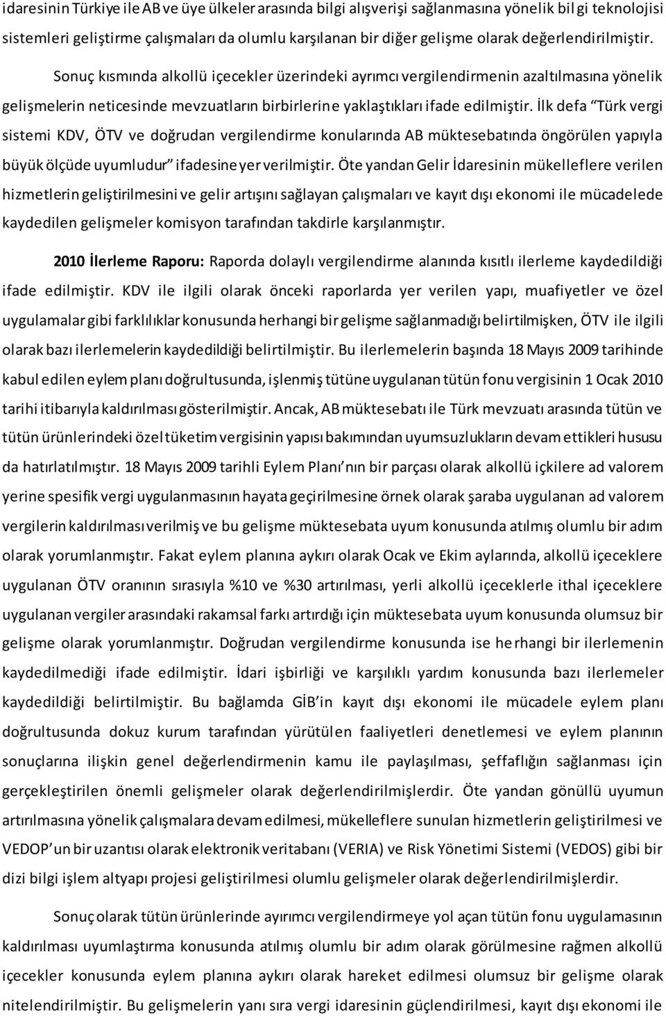 İlk defa Türk vergi sistemi KDV, ÖTV ve doğrudan vergilendirme konularında AB müktesebatında öngörülen yapıyla büyük ölçüde uyumludur ifadesine yer verilmiştir.