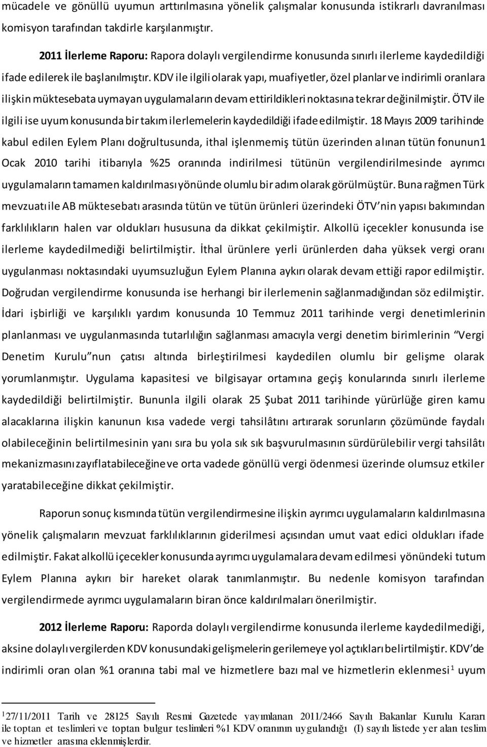 KDV ile ilgili olarak yapı, muafiyetler, özel planlar ve indirimli oranlara ilişkin müktesebata uymayan uygulamaların devam ettirildikleri noktasına tekrar değinilmiştir.