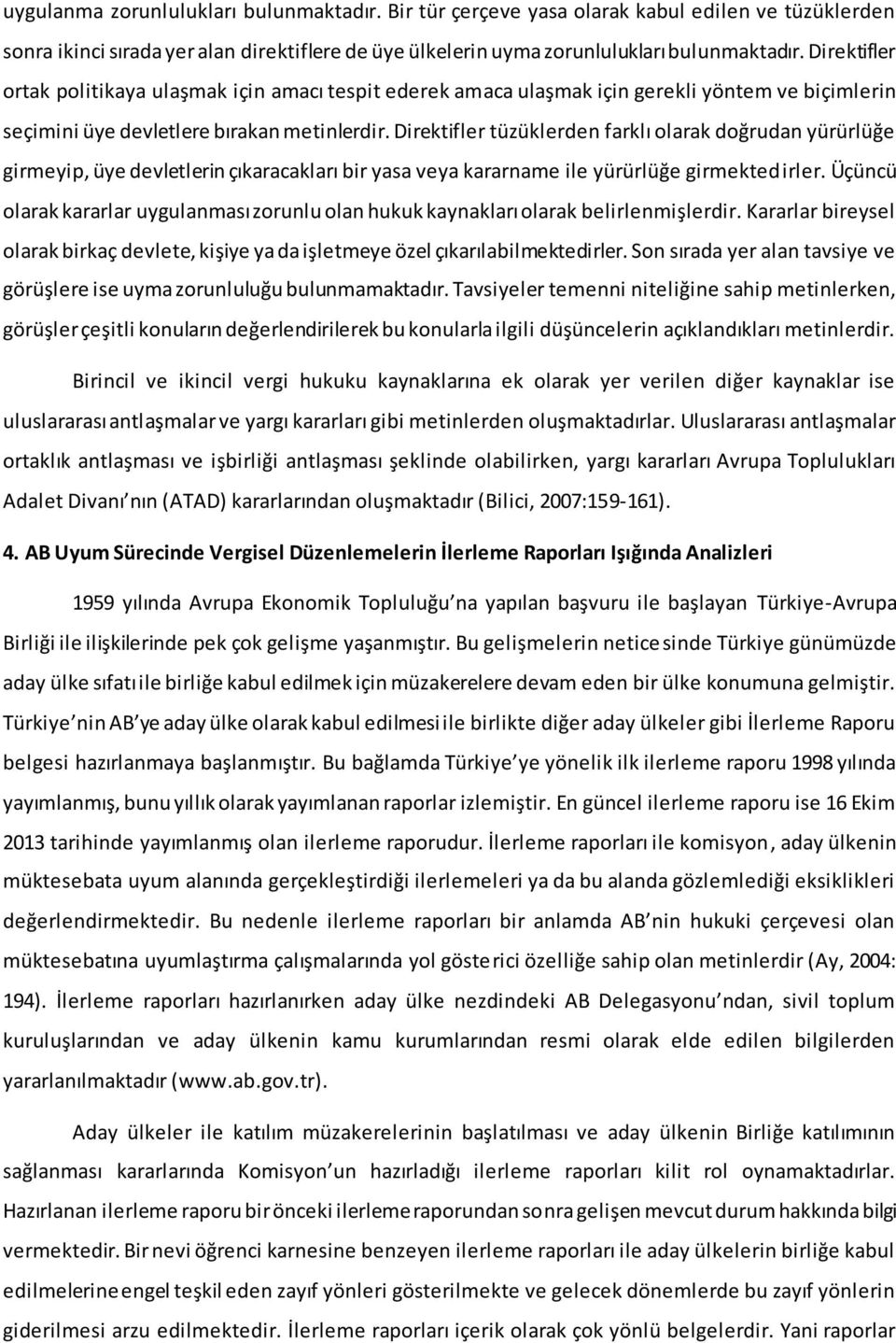 Direktifler tüzüklerden farklı olarak doğrudan yürürlüğe girmeyip, üye devletlerin çıkaracakları bir yasa veya kararname ile yürürlüğe girmektedirler.