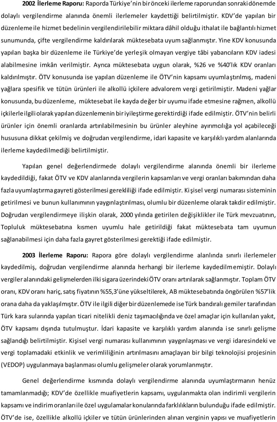 Yine KDV konusunda yapılan başka bir düzenleme ile Türkiye de yerleşik olmayan vergiye tâbi yabancıların KDV iadesi alabilmesine imkân verilmiştir.