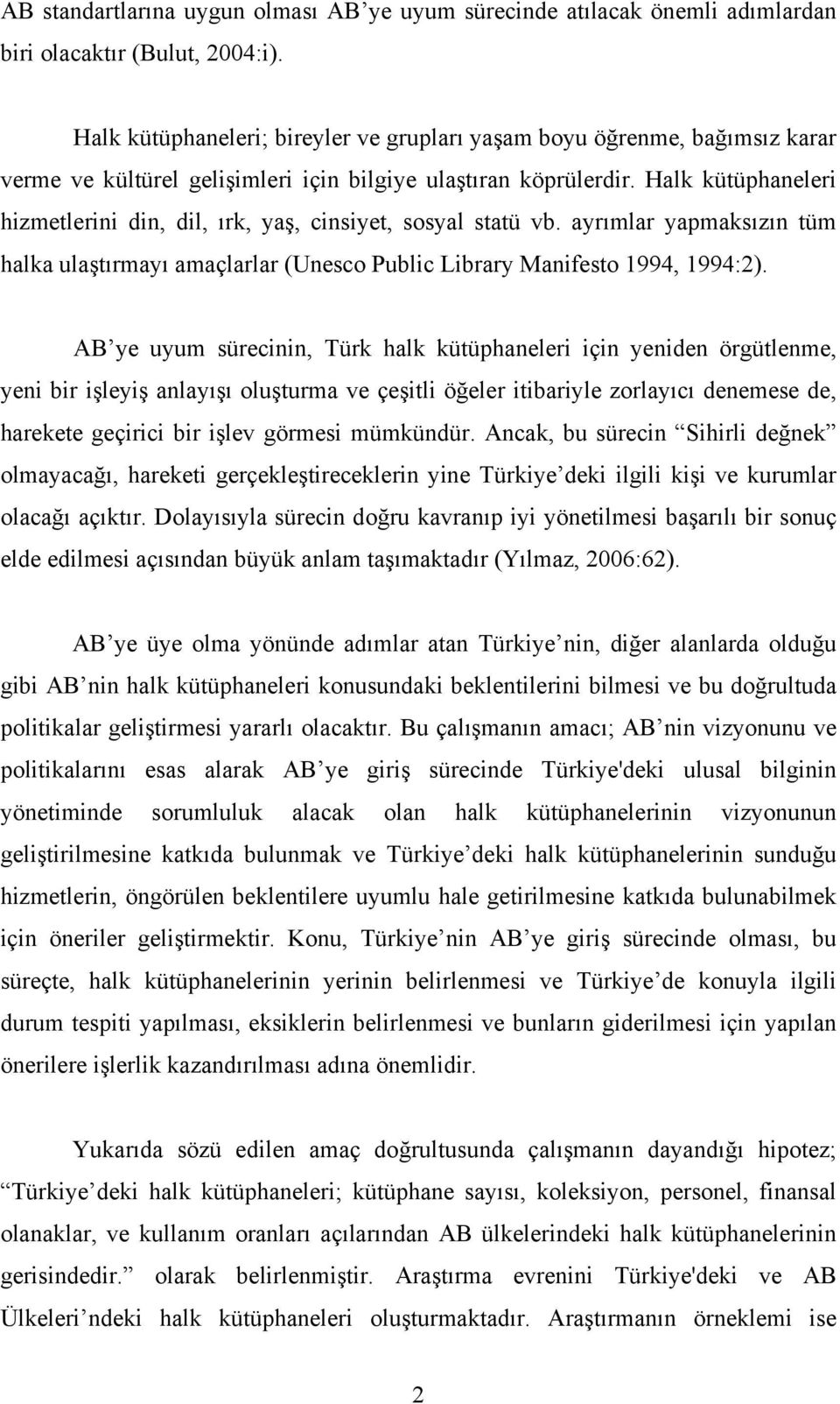 Halk kütüphaneleri hizmetlerini din, dil, ırk, yaş, cinsiyet, sosyal statü vb. ayrımlar yapmaksızın tüm halka ulaştırmayı amaçlarlar (Unesco Public Library Manifesto 1994, 1994:2).