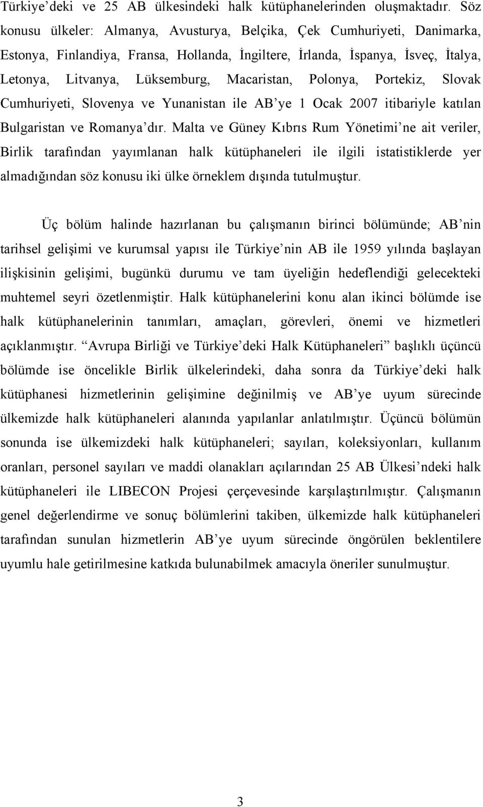 Macaristan, Polonya, Portekiz, Slovak Cumhuriyeti, Slovenya ve Yunanistan ile AB ye 1 Ocak 2007 itibariyle katılan Bulgaristan ve Romanya dır.