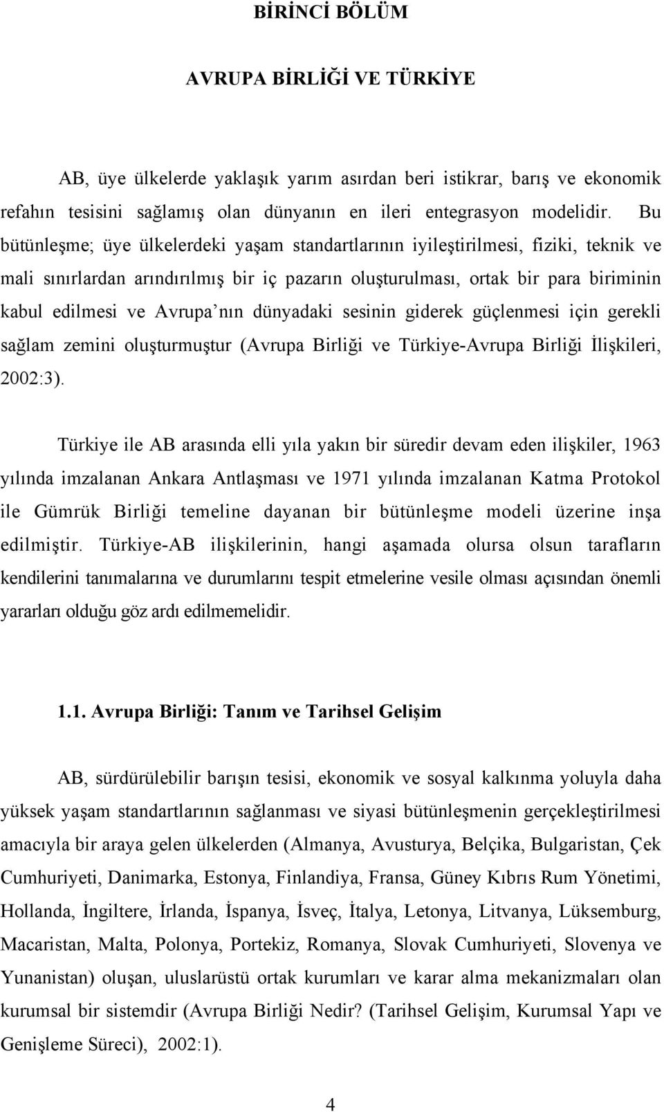 nın dünyadaki sesinin giderek güçlenmesi için gerekli sağlam zemini oluşturmuştur (Avrupa Birliği ve Türkiye-Avrupa Birliği İlişkileri, 2002:3).