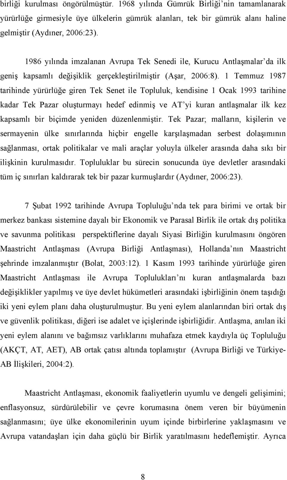 1 Temmuz 1987 tarihinde yürürlüğe giren Tek Senet ile Topluluk, kendisine 1 Ocak 1993 tarihine kadar Tek Pazar oluşturmayı hedef edinmiş ve AT yi kuran antlaşmalar ilk kez kapsamlı bir biçimde