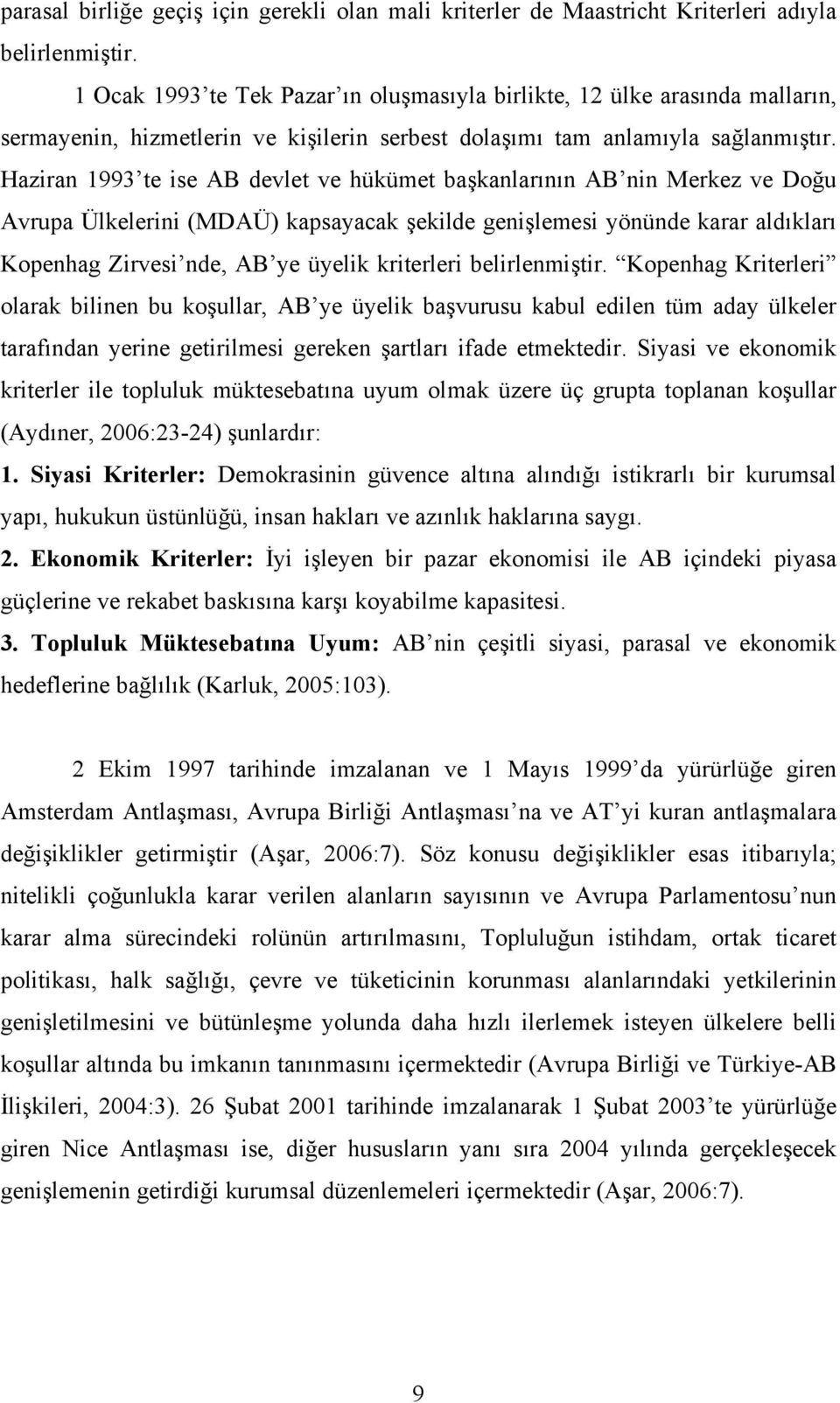 Haziran 1993 te ise AB devlet ve hükümet başkanlarının AB nin Merkez ve Doğu Avrupa Ülkelerini (MDAÜ) kapsayacak şekilde genişlemesi yönünde karar aldıkları Kopenhag Zirvesi nde, AB ye üyelik