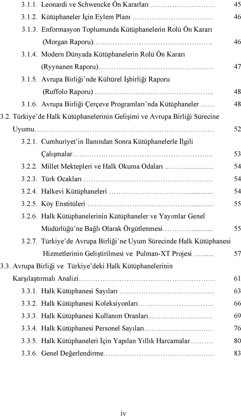 Türkiye de Halk Kütüphanelerinin Gelişimi ve Avrupa Birliği Sürecine Uyumu 52 3.2.1. Cumhuriyet in İlanından Sonra Kütüphanelerle İlgili Çalışmalar.. 53 3.2.2. Millet Mektepleri ve Halk Okuma Odaları.