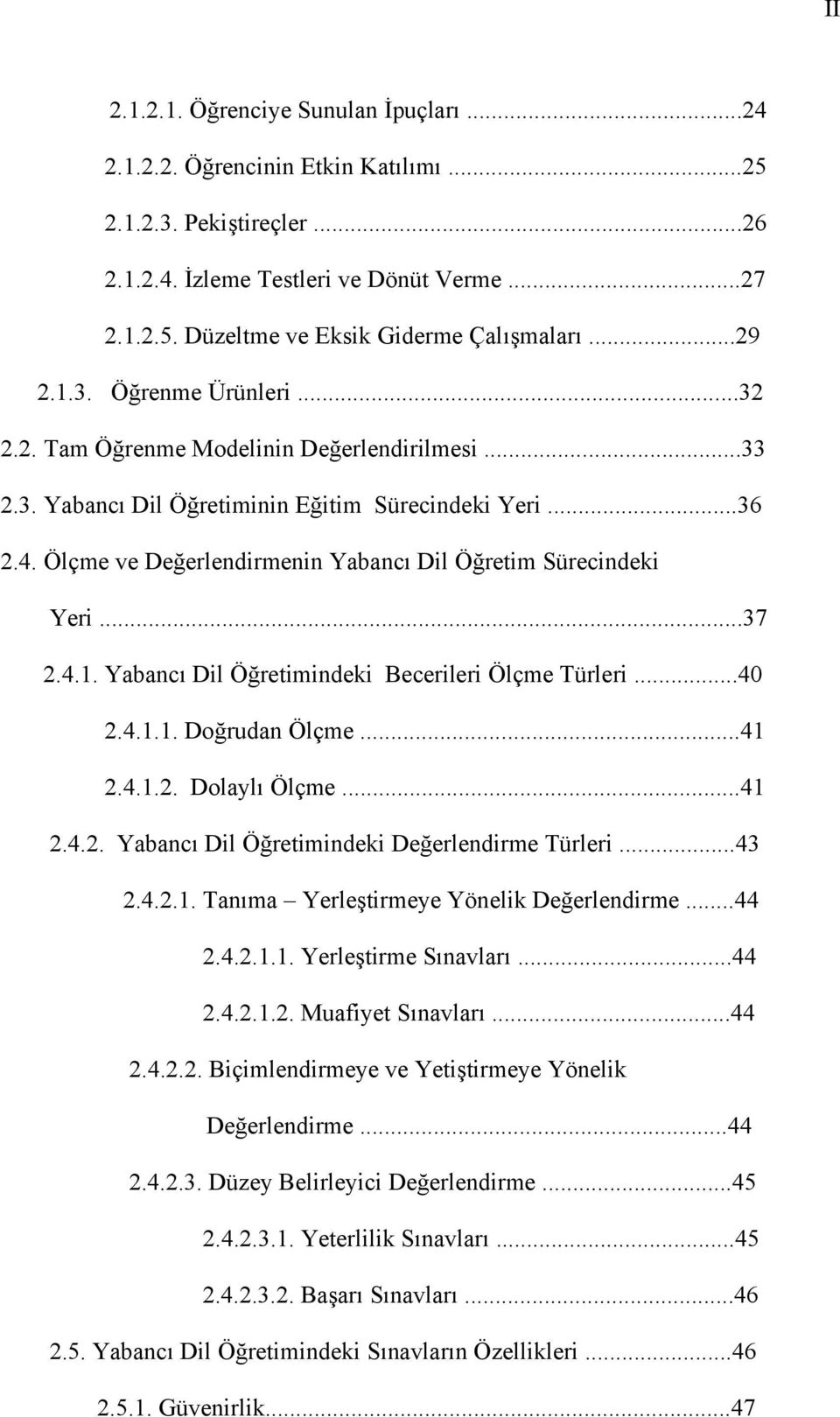 Ölçme ve Değerlendirmenin Yabancı Dil Öğretim Sürecindeki Yeri...37 2.4.1. Yabancı Dil Öğretimindeki Becerileri Ölçme Türleri...40 2.4.1.1. Doğrudan Ölçme...41 2.4.1.2. Dolaylı Ölçme...41 2.4.2. Yabancı Dil Öğretimindeki Değerlendirme Türleri.