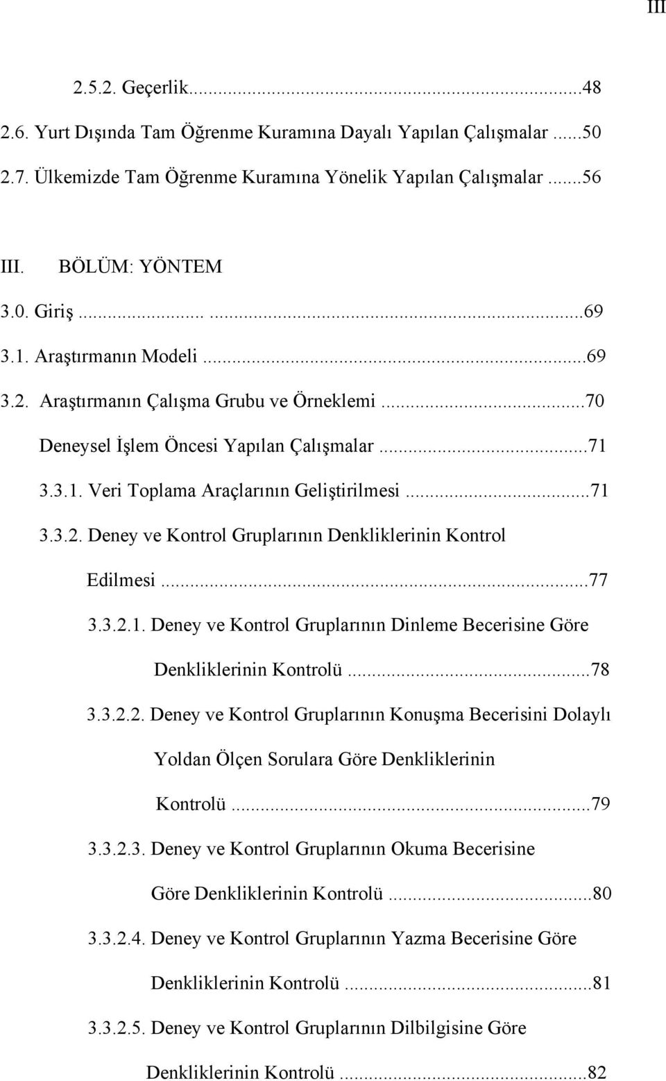 ..77 3.3.2.1. Deney ve Kontrol Gruplarının Dinleme Becerisine Göre Denkliklerinin Kontrolü...78 3.3.2.2. Deney ve Kontrol Gruplarının Konuşma Becerisini Dolaylı Yoldan Ölçen Sorulara Göre Denkliklerinin Kontrolü.