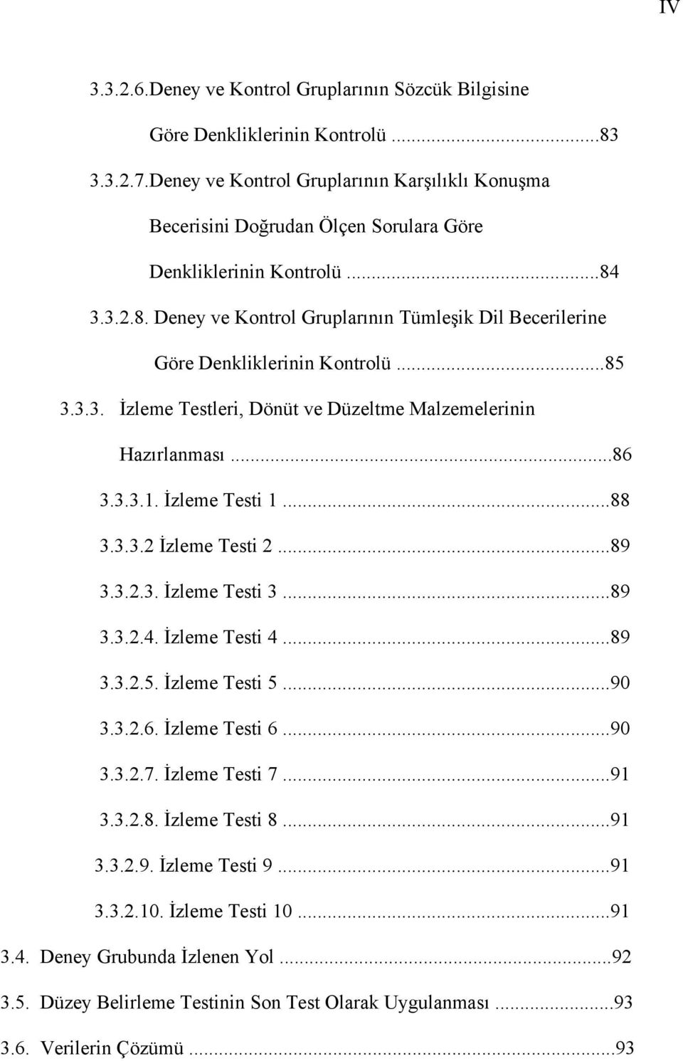 3.3.2.8. Deney ve Kontrol Gruplarının Tümleşik Dil Becerilerine Göre Denkliklerinin Kontrolü...85 3.3.3. İzleme Testleri, Dönüt ve Düzeltme Malzemelerinin Hazırlanması...86 3.3.3.1. İzleme Testi 1.