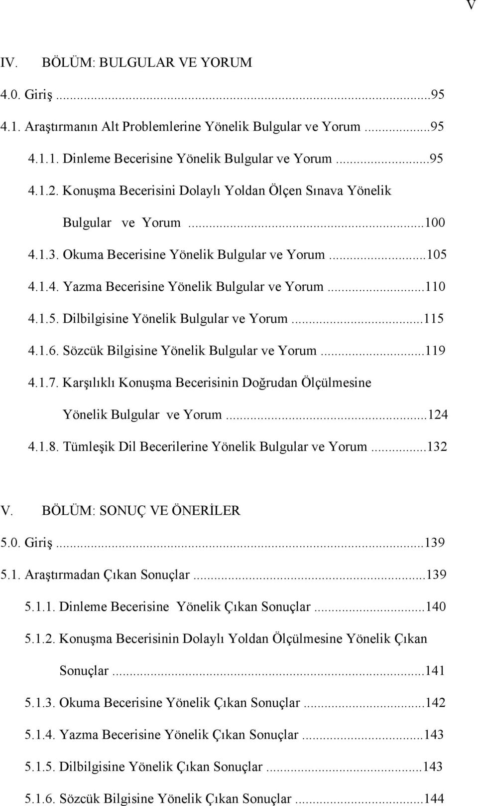 ..115 4.1.6. Sözcük Bilgisine Yönelik Bulgular ve Yorum...119 4.1.7. Karşılıklı Konuşma Becerisinin Doğrudan Ölçülmesine Yönelik Bulgular ve Yorum...124 4.1.8.