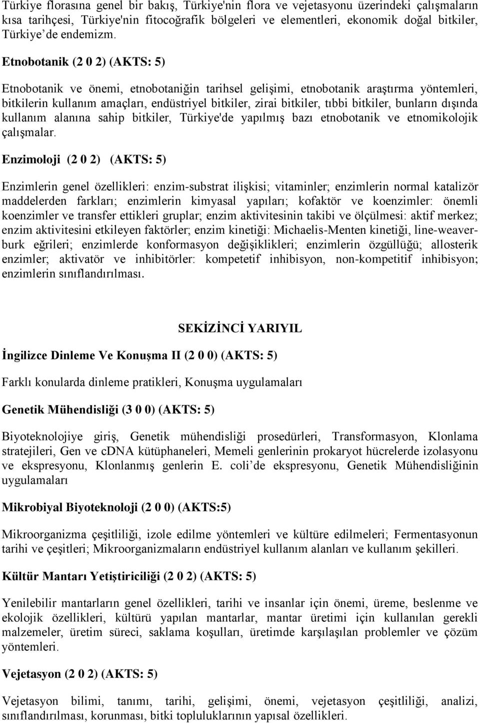 Etnobotanik (2 0 2) (AKTS: 5) Etnobotanik ve önemi, etnobotaniğin tarihsel gelişimi, etnobotanik araştırma yöntemleri, bitkilerin kullanım amaçları, endüstriyel bitkiler, zirai bitkiler, tıbbi