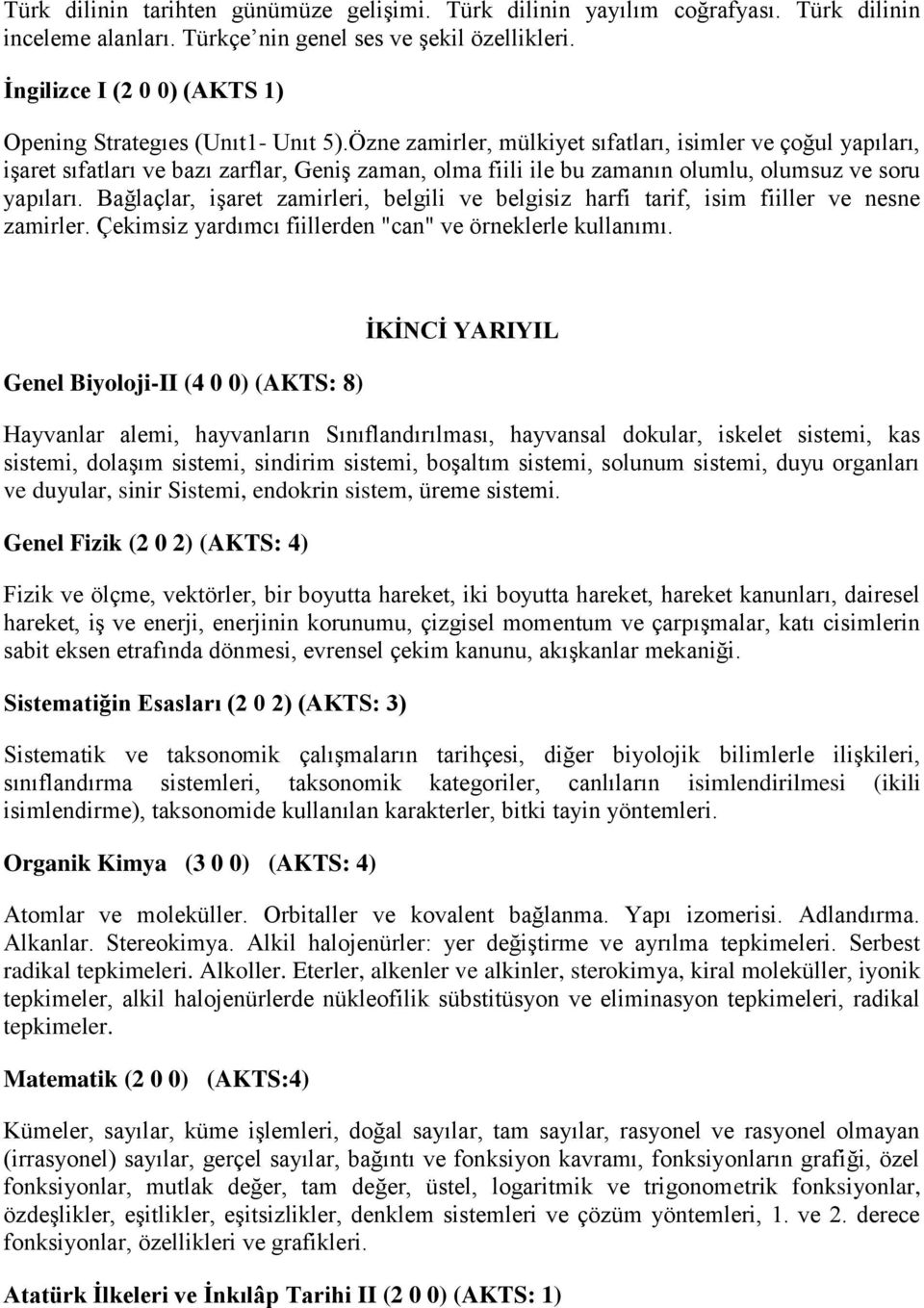 Özne zamirler, mülkiyet sıfatları, isimler ve çoğul yapıları, işaret sıfatları ve bazı zarflar, Geniş zaman, olma fiili ile bu zamanın olumlu, olumsuz ve soru yapıları.