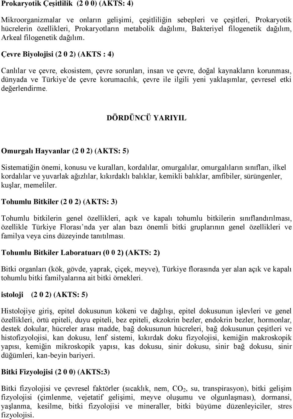 Çevre Biyolojisi (2 0 2) (AKTS : 4) Canlılar ve çevre, ekosistem, çevre sorunları, insan ve çevre, doğal kaynakların korunması, dünyada ve Türkiye de çevre korumacılık, çevre ile ilgili yeni