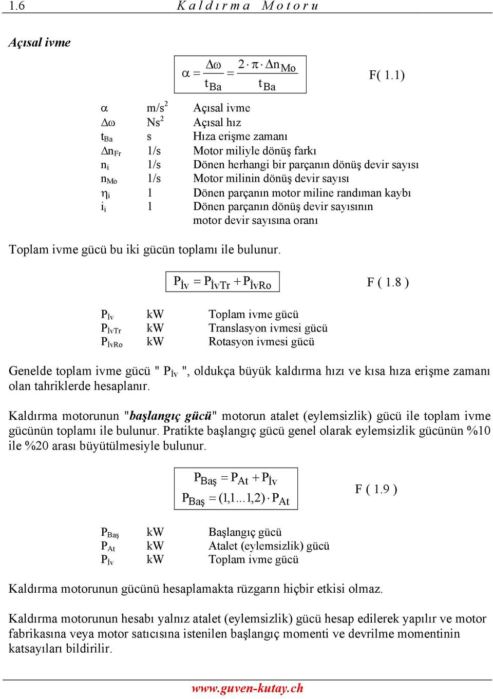 sayısı η i 1 Dönen parçanın motor miline randıman kaybı i i 1 Dönen parçanın dönüş devir sayısının motor devir sayısına oranı Ba Toplam ivme gücü bu iki gücün toplamı ile bulunur. P = P + P F ( 1.
