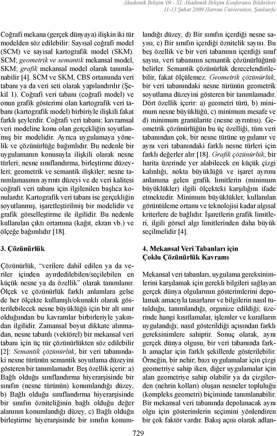 kartografik model (SKM). SCM; geometrik ve semantik mekansal model, SKM; grafik mekansal model olarak tanımlanabilir [4].