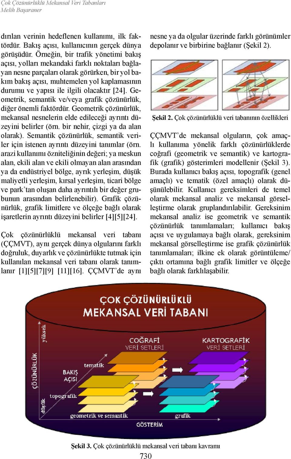 ilgili olacaktır [24]. Geometrik, semantik ve/veya grafik çözünürlük, diğer önemli faktördür. Geometrik çözünürlük, mekansal nesnelerin elde edileceği ayrıntı düzeyini belirler (örn.