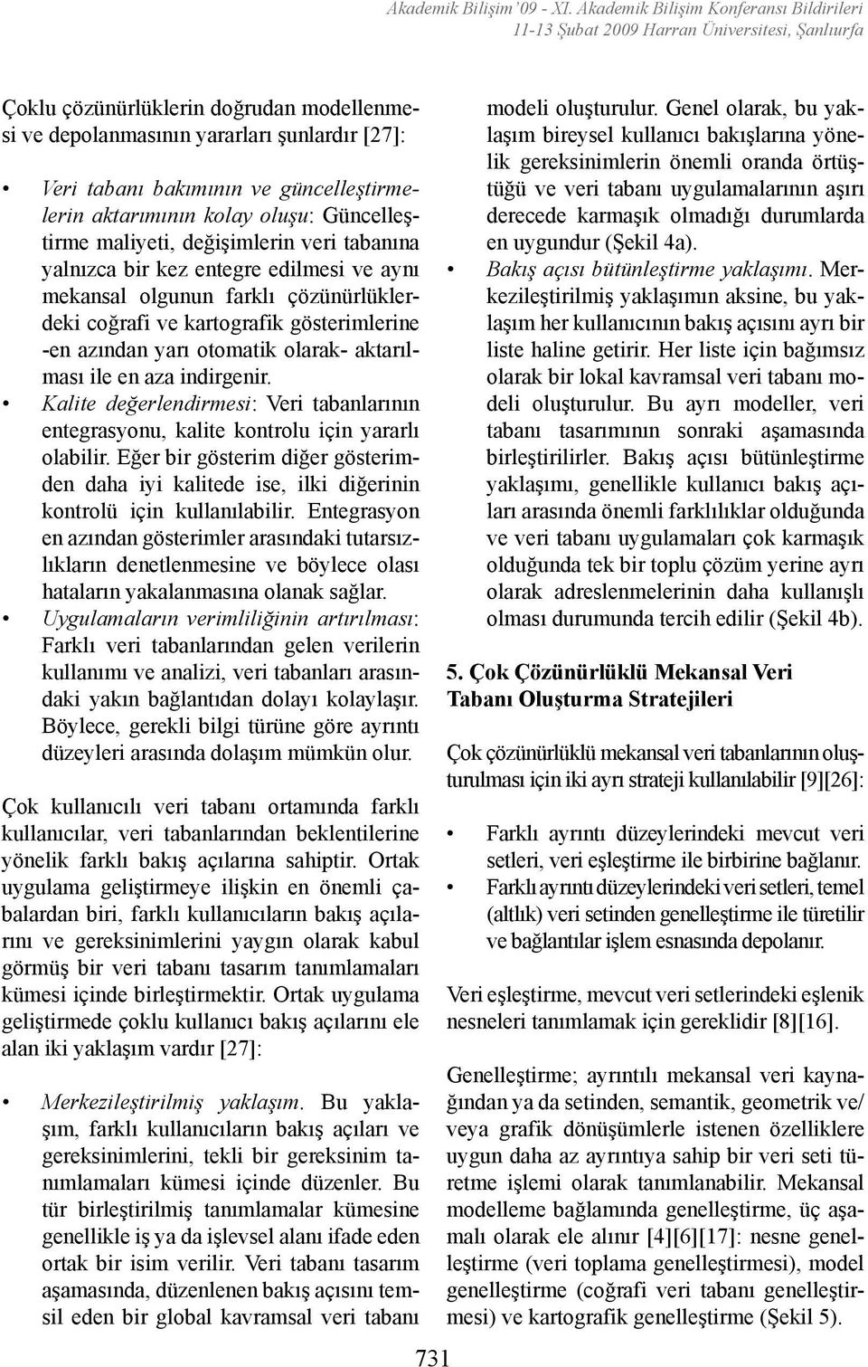 ve güncelleştirmelerin aktarımının kolay oluşu: Güncelleştirme maliyeti, değişimlerin veri tabanına yalnızca bir kez entegre edilmesi ve aynı mekansal olgunun farklı çözünürlüklerdeki coğrafi ve