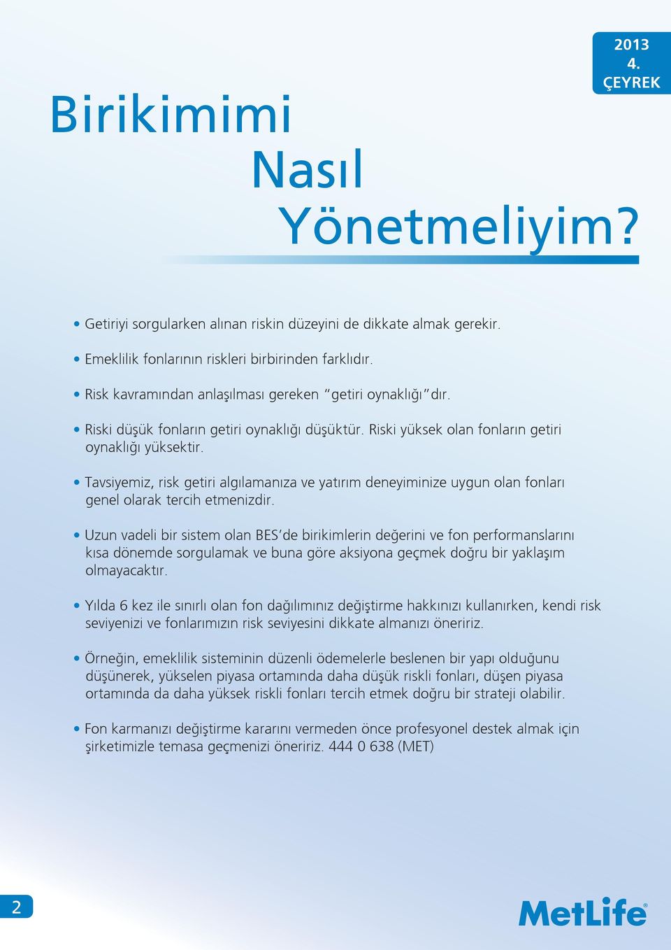 Tavsiyemiz, risk getiri algılamanıza ve yatırım deneyiminize uygun olan fonları genel olarak tercih etmenizdir.