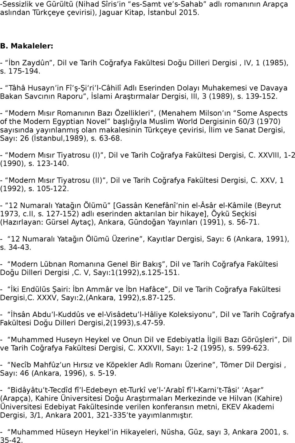 - Tâhâ Husayn in Fî ş-şi ri l-câhilî Adlı Eserinden Dolayı Muhakemesi ve Davaya Bakan Savcının Raporu, İslami Araştırmalar Dergisi, III, 3 (1989), s. 139-152.