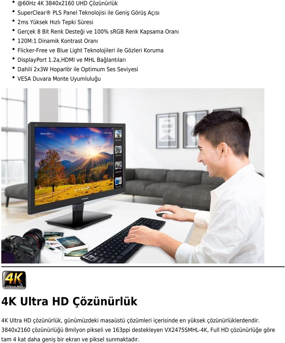 2a,HDMI ve MHL Bağlantıları Dahili 2x3W Hoparlör ile Optimum Ses Seviyesi VESA Duvara Monte Uyumluluğu 4K Ultra HD Çözünürlük 4K Ultra HD çözünürlük, günümüzdeki