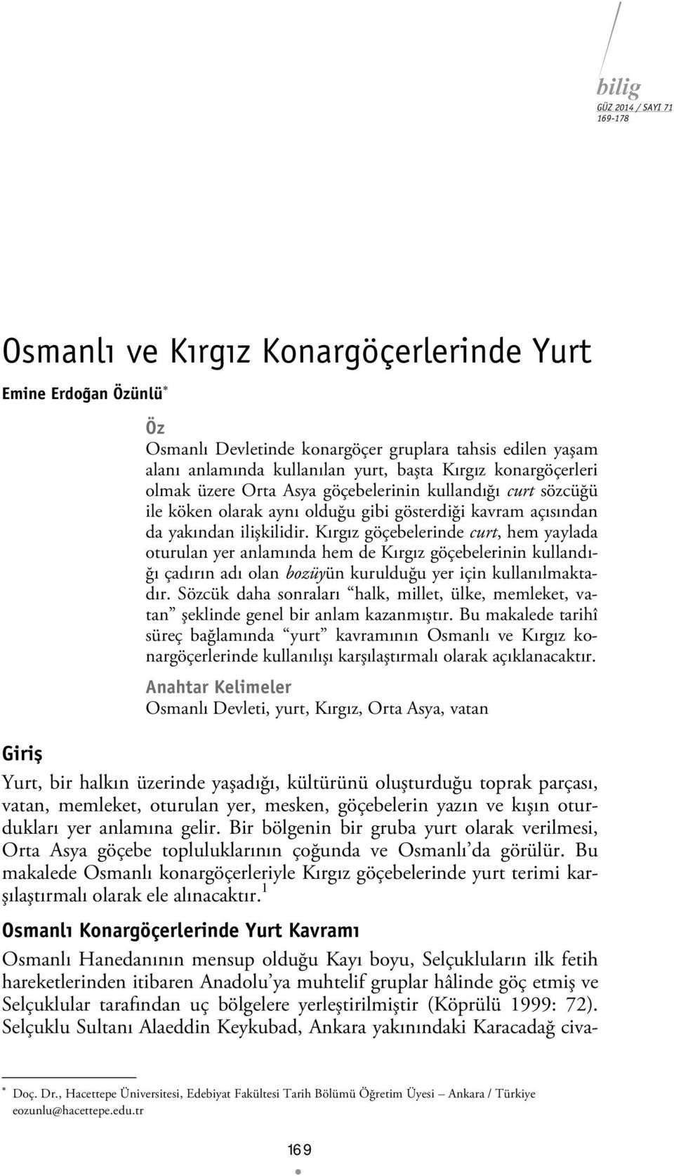 Kırgız göçebelerinde curt, hem yaylada oturulan yer anlamında hem de Kırgız göçebelerinin kullandığı çadırın adı olan bozüyün kurulduğu yer için kullanılmaktadır.