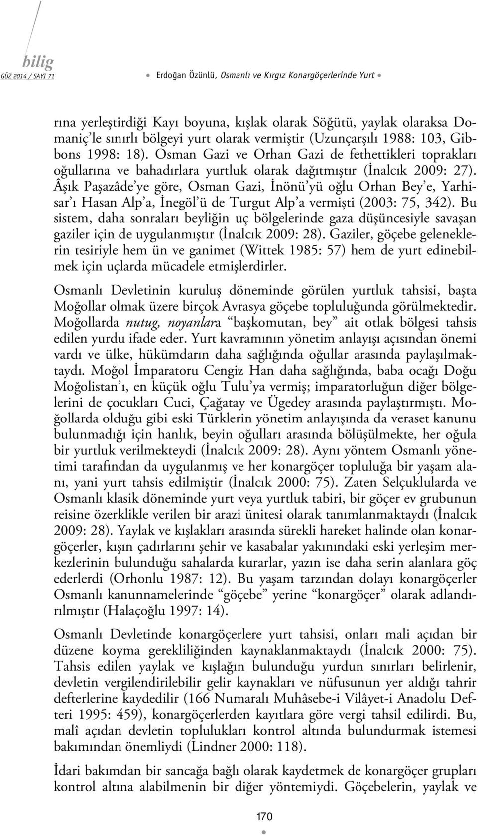 Âşık Paşazâde ye göre, Osman Gazi, İnönü yü oğlu Orhan Bey e, Yarhisar ı Hasan Alp a, İnegöl ü de Turgut Alp a vermişti (2003: 75, 342).