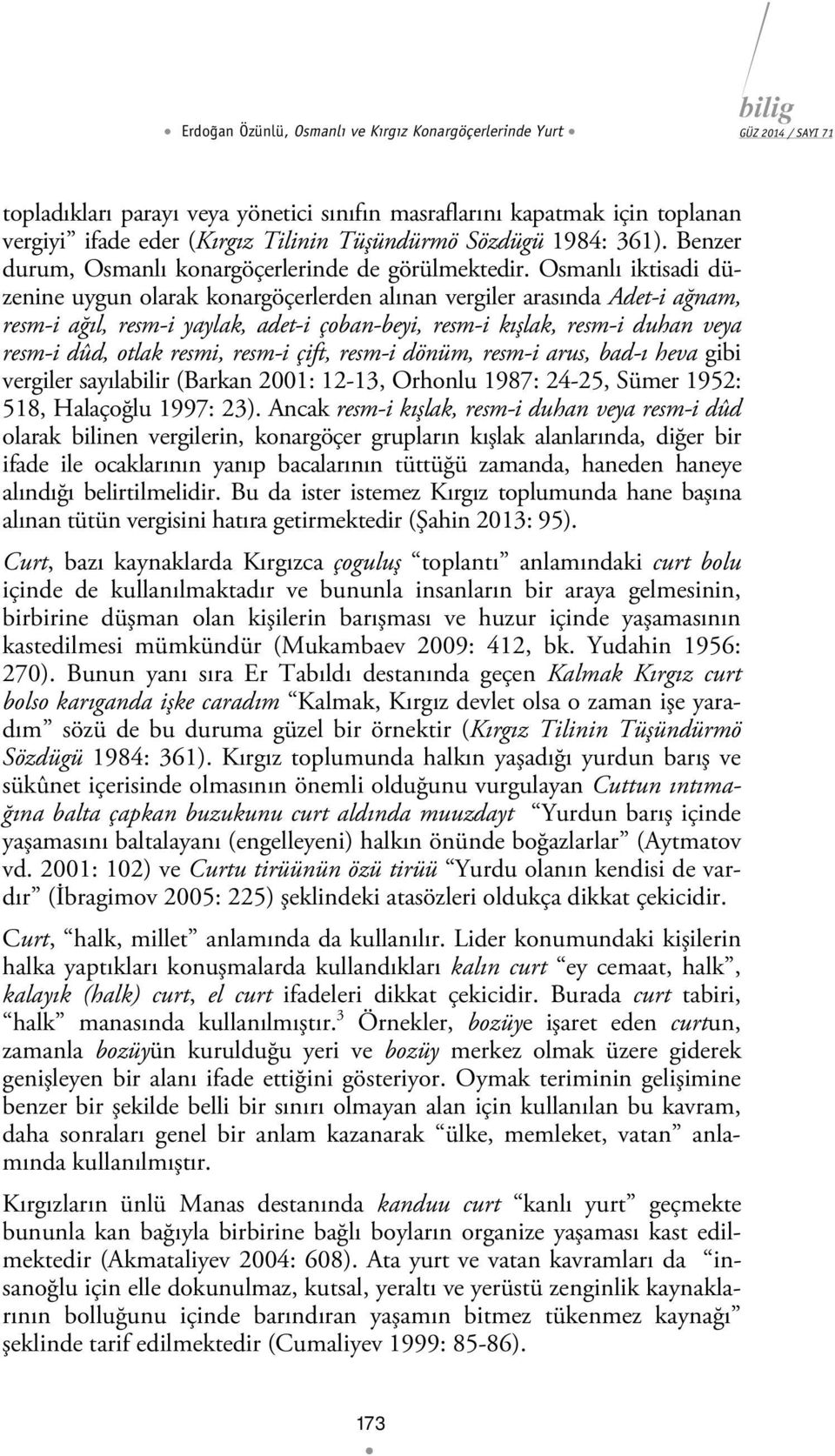 Osmanlı iktisadi düzenine uygun olarak konargöçerlerden alınan vergiler arasında Adet-i ağnam, resm-i ağıl, resm-i yaylak, adet-i çoban-beyi, resm-i kışlak, resm-i duhan veya resm-i dûd, otlak resmi,