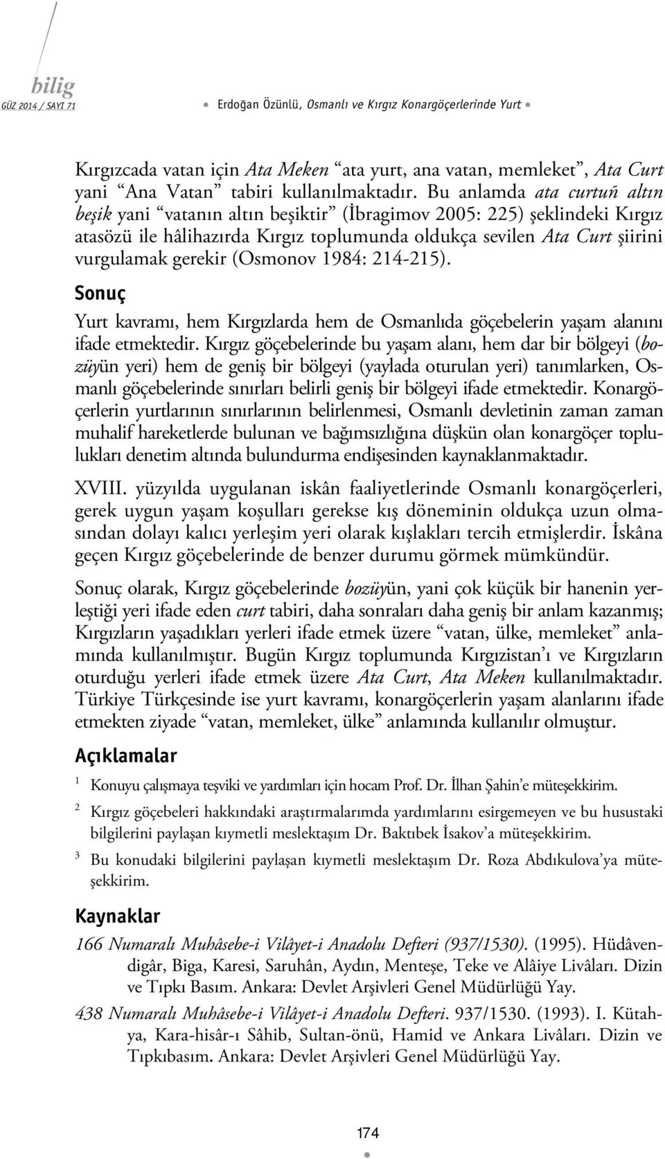 (Osmonov 1984: 214-215). Sonuç Yurt kavramı, hem Kırgızlarda hem de Osmanlıda göçebelerin yaşam alanını ifade etmektedir.