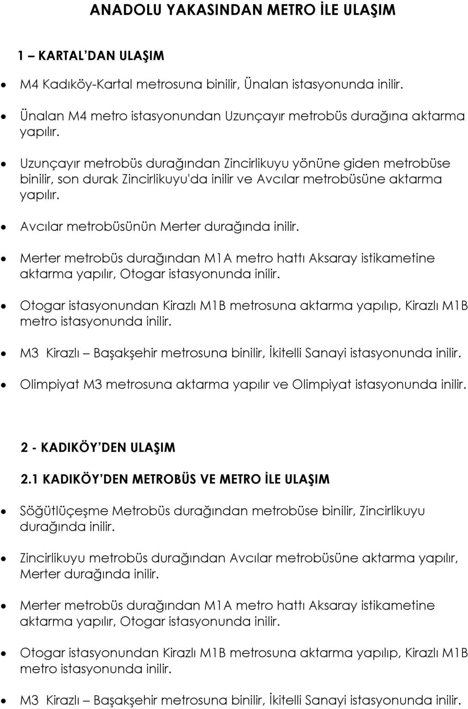 Uzunçayır metrobüs durağından Zincirlikuyu yönüne giden metrobüse binilir, son durak Zincirlikuyu'da inilir ve Avcılar metrobüsüne aktarma yapılır.