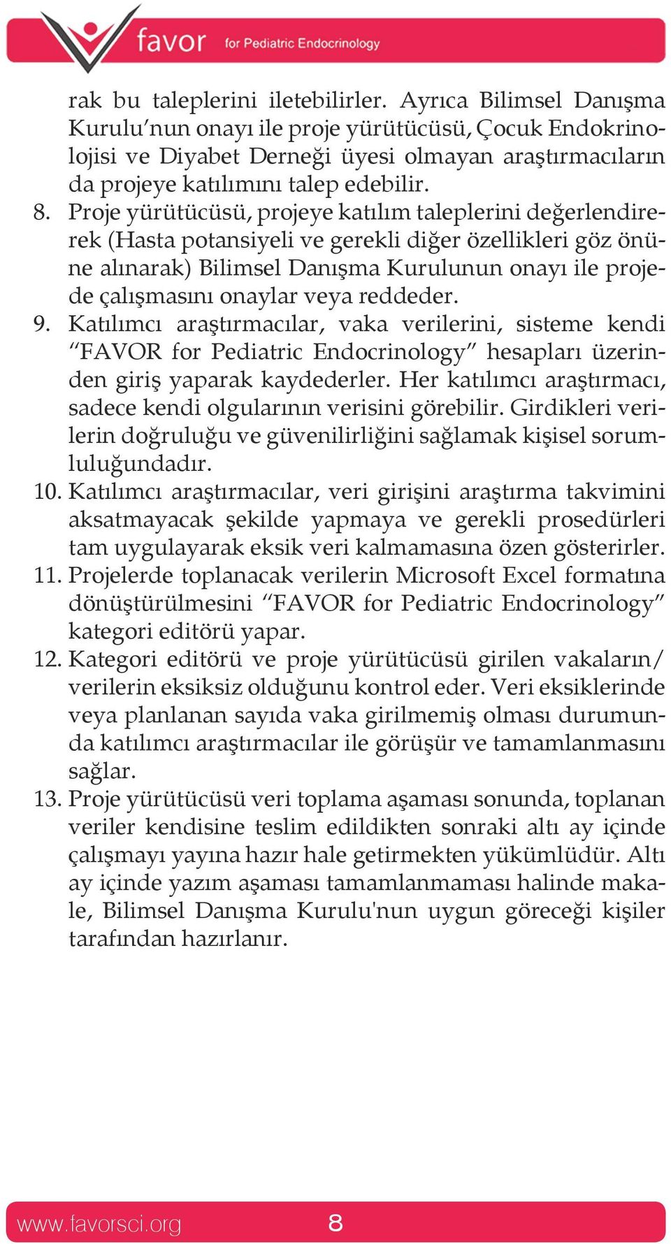 Proje yürütücüsü, projeye katılım taleplerini değerlendirerek (Hasta potansiyeli ve gerekli diğer özellikleri göz önüne alınarak) Bilimsel Danışma Kurulunun onayı ile projede çalışmasını onaylar veya