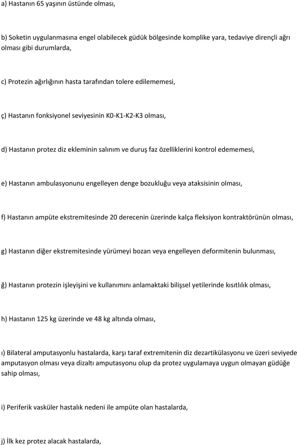 engelleyen denge bozukluğu veya ataksisinin olması, f) Hastanın ampüte ekstremitesinde 20 derecenin üzerinde kalça fleksiyon kontraktörünün olması, g) Hastanın diğer ekstremitesinde yürümeyi bozan