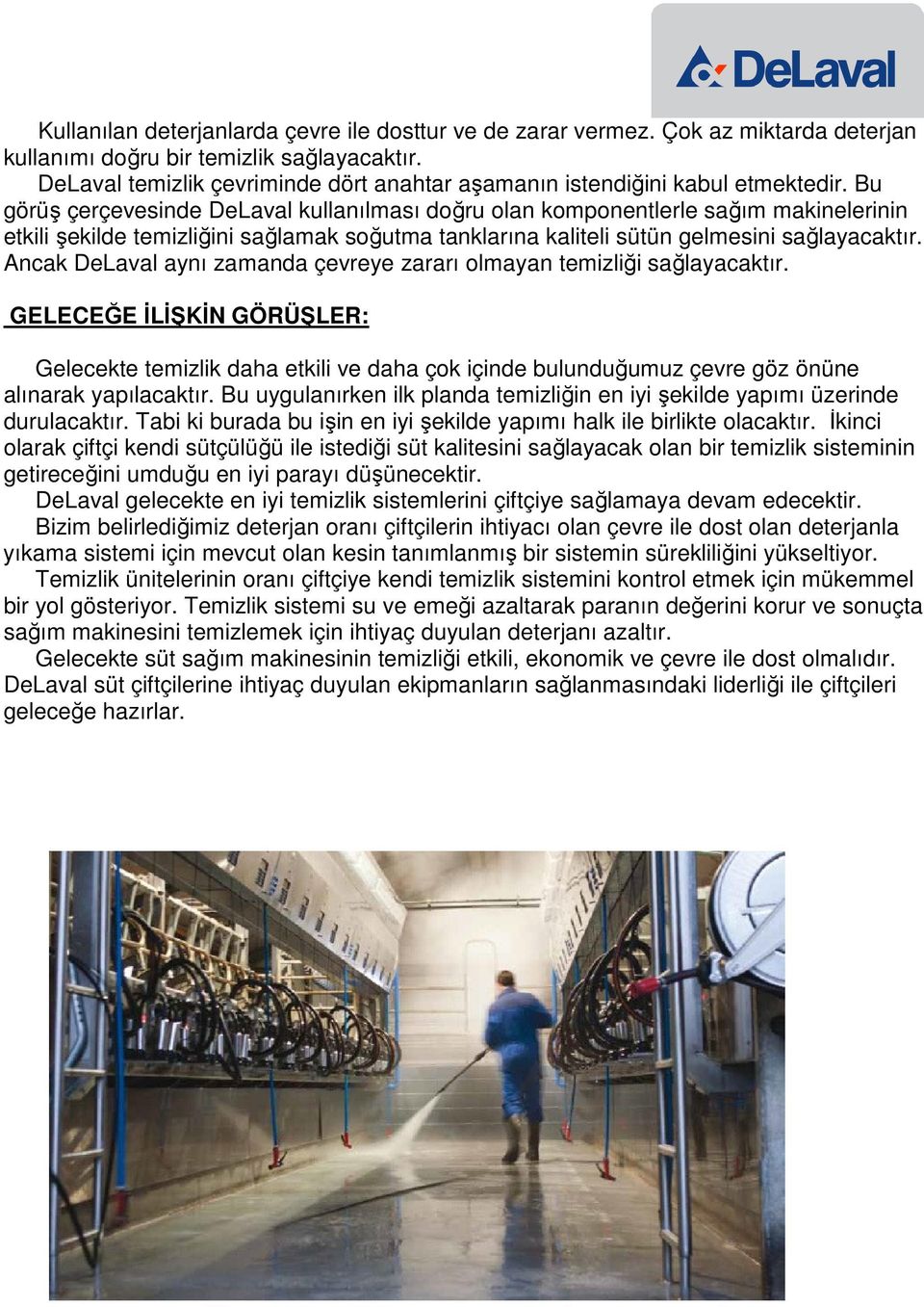 Bu görüş çerçevesinde DeLaval kullanılması doğru olan komponentlerle sağım makinelerinin etkili şekilde temizliğini sağlamak soğutma tanklarına kaliteli sütün gelmesini sağlayacaktır.