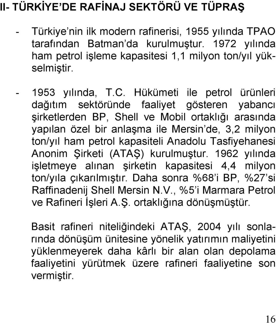 Hükümeti ile petrol ürünleri dağıtım sektöründe faaliyet gösteren yabancı şirketlerden BP, Shell ve Mobil ortaklığı arasında yapılan özel bir anlaşma ile Mersin de, 3,2 milyon ton/yıl ham petrol