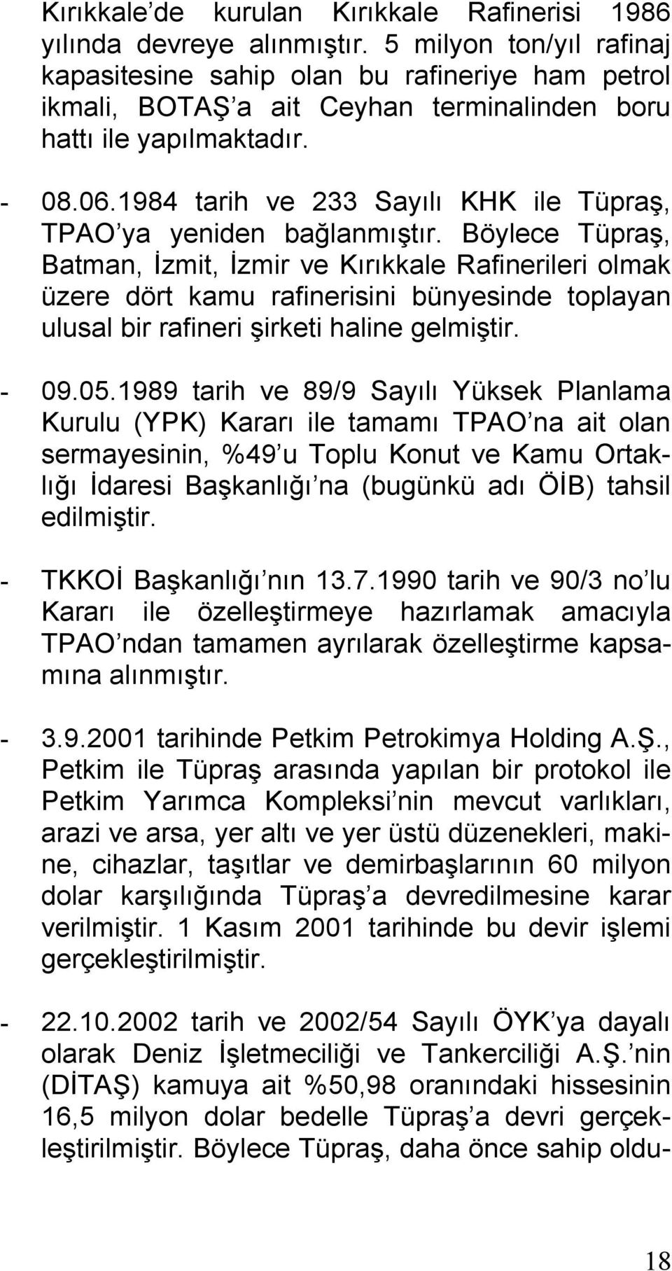 1984 tarih ve 233 Sayılı KHK ile Tüpraş, TPAO ya yeniden bağlanmıştır.