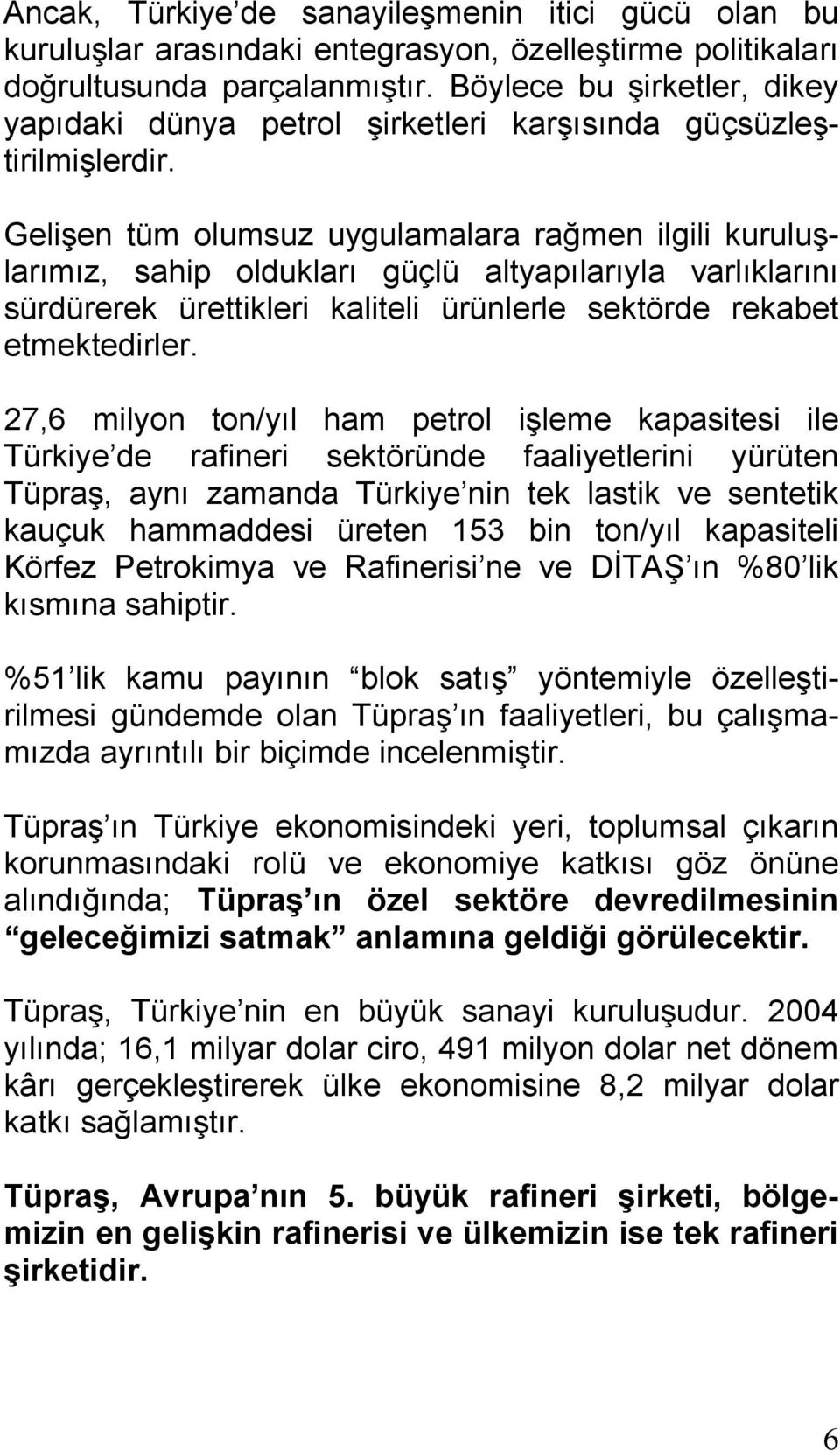 Gelişen tüm olumsuz uygulamalara rağmen ilgili kuruluşlarımız, sahip oldukları güçlü altyapılarıyla varlıklarını sürdürerek ürettikleri kaliteli ürünlerle sektörde rekabet etmektedirler.