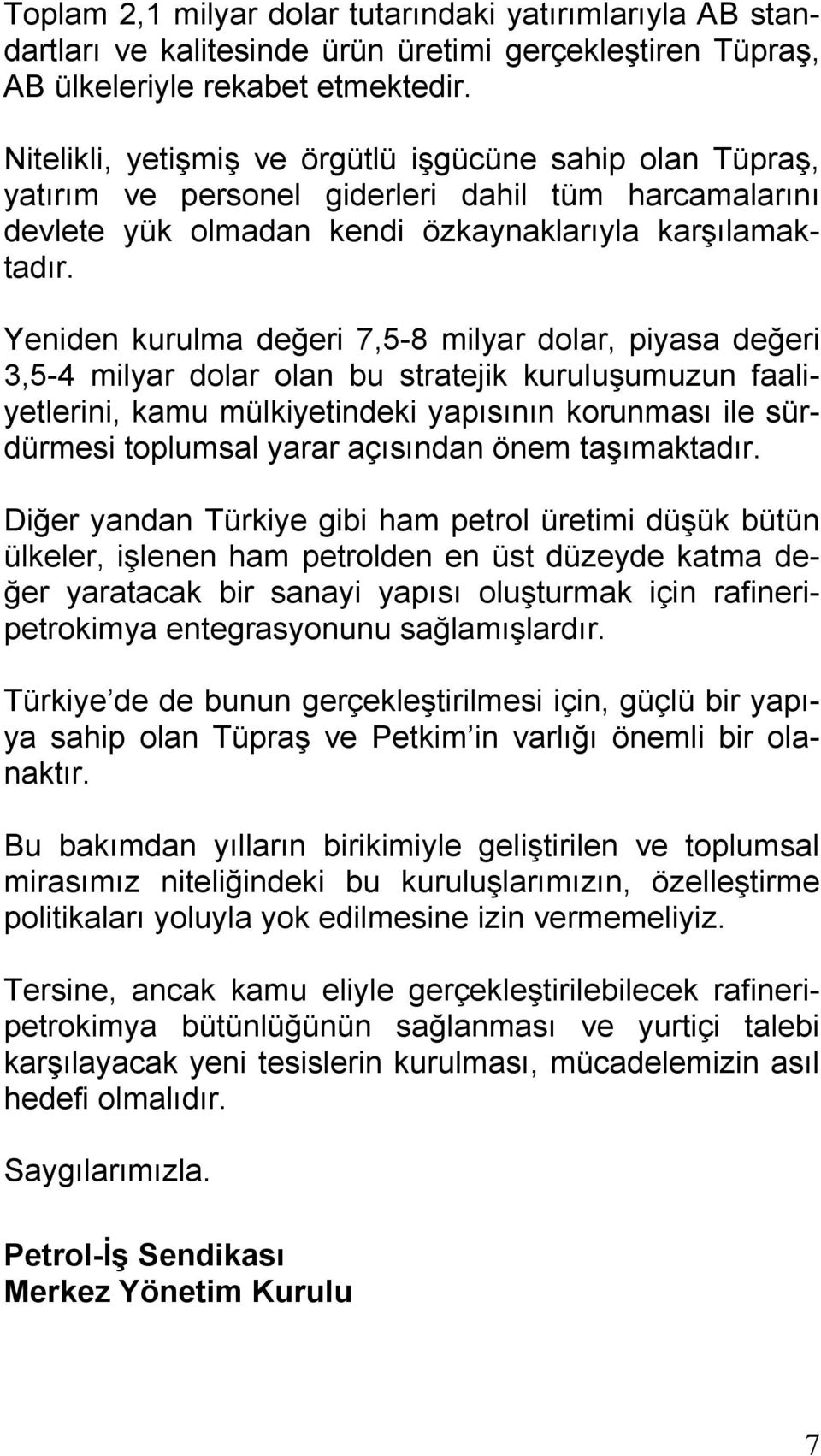 Yeniden kurulma değeri 7,5-8 milyar dolar, piyasa değeri 3,5-4 milyar dolar olan bu stratejik kuruluşumuzun faaliyetlerini, kamu mülkiyetindeki yapısının korunması ile sürdürmesi toplumsal yarar