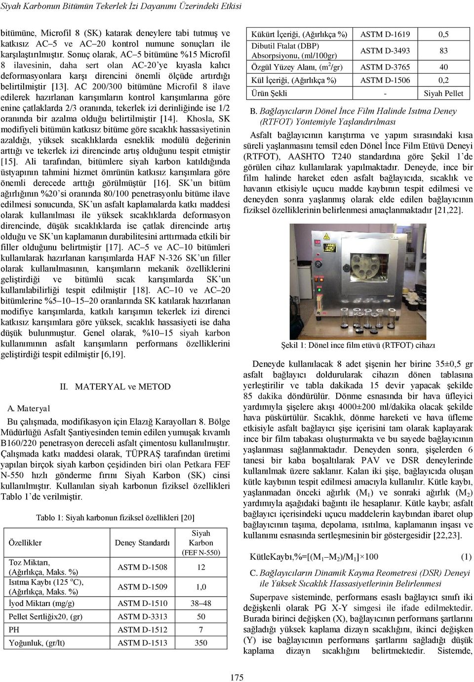 AC 200/300 bitümüne Microfil 8 ilave edilerek hazırlanan karışımların kontrol karışımlarına göre enine çatlaklarda 2/3 oranında, tekerlek izi derinliğinde ise 1/2 oranında bir azalma olduğu