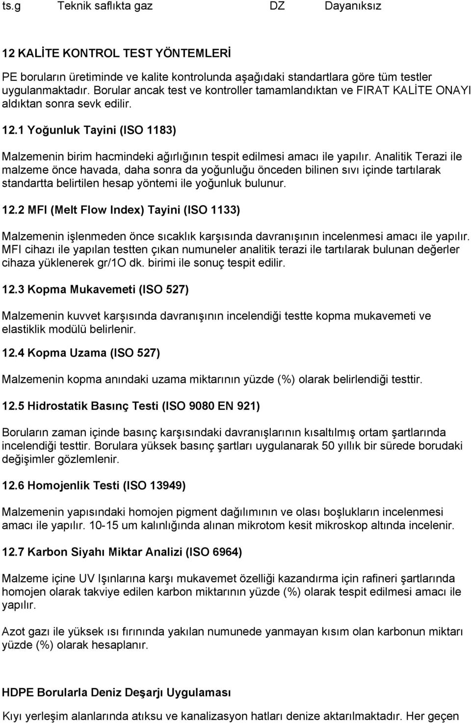 1 Yoğunluk Tayini (ISO 1183) Malzemenin birim hacmindeki ağırlığının tespit edilmesi amacı ile yapılır.