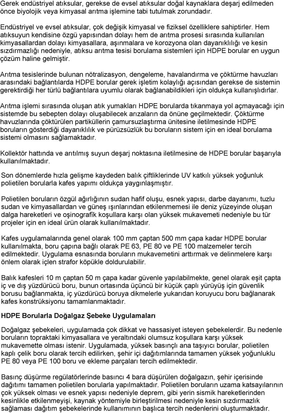 Hem atıksuyun kendisine özgü yapısından dolayı hem de arıtma prosesi sırasında kullanılan kimyasallardan dolayı kimyasallara, aşınmalara ve korozyona olan dayanıklılığı ve kesin sızdırmazlığı