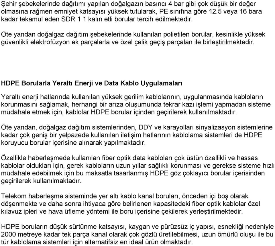 Öte yandan doğalgaz dağıtım şebekelerinde kullanılan polietilen borular, kesinlikle yüksek güvenlikli elektrofüzyon ek parçalarla ve özel çelik geçiş parçalan ile birleştirilmektedir.