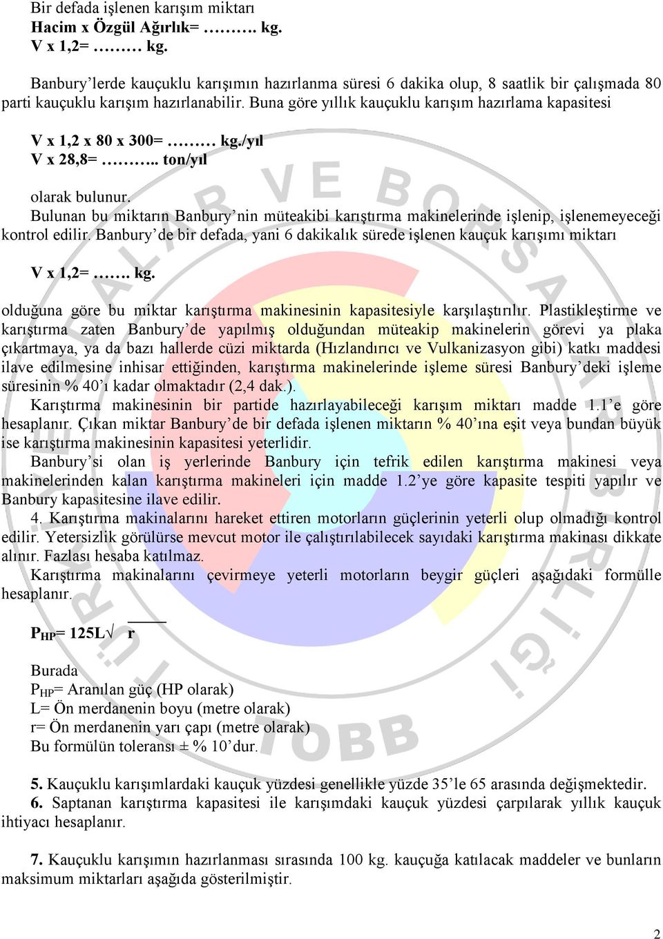 Buna göre yıllık kauçuklu karışım hazırlama kapasitesi V x 1,2 x 80 x 300= kg./yıl V x 28,8=.. ton/yıl olarak bulunur.