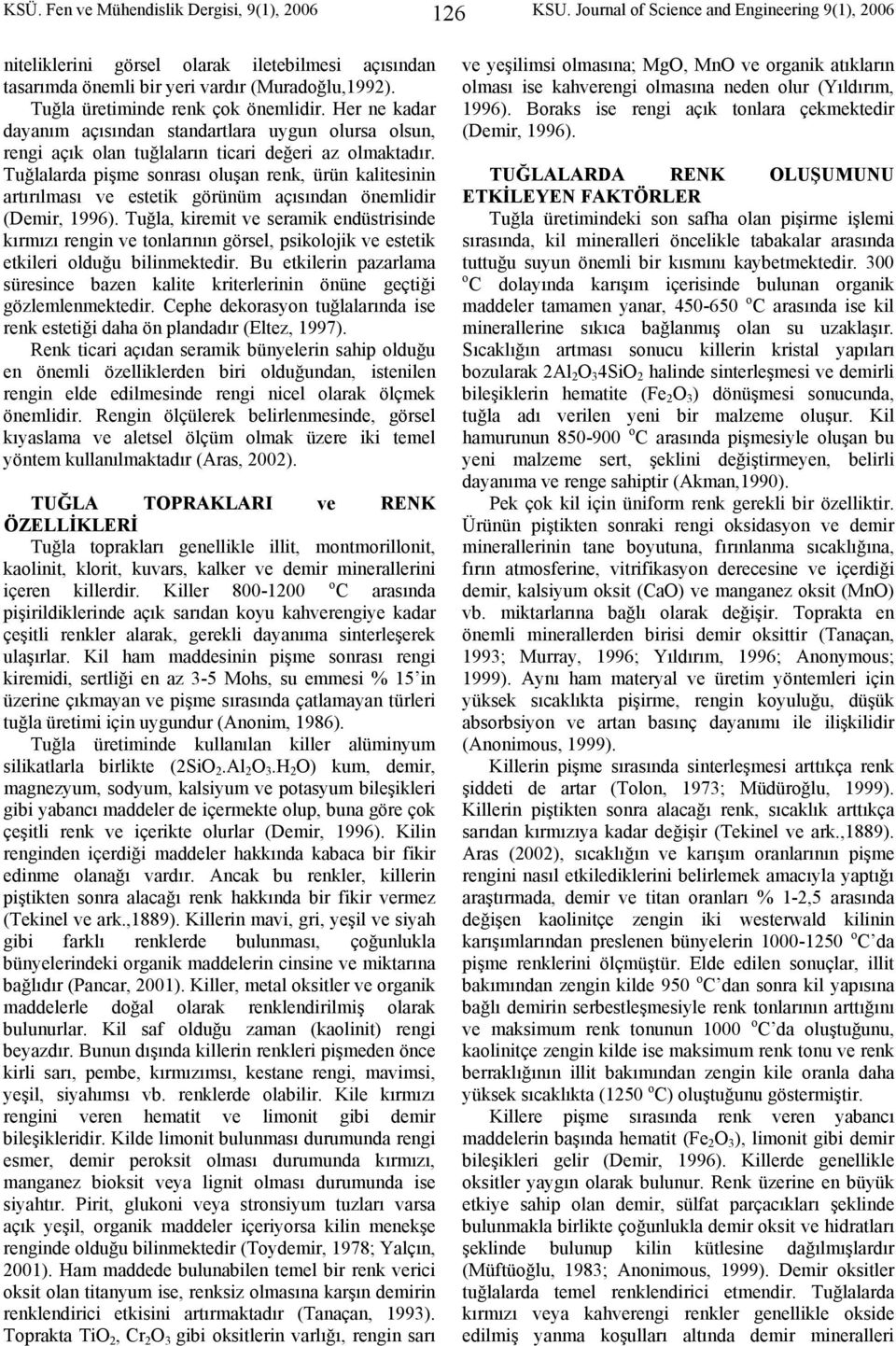 Tuğlalarda pişme sonrası oluşan renk, ürün kalitesinin artırılması ve estetik görünüm açısından önemlidir (Demir, 1996).