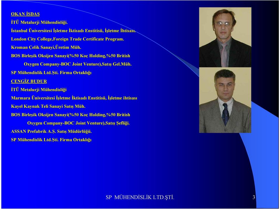Firma Ortaklığı CENGİZ Z BUDUR İTÜ Metalurji MühendisliM hendisliği Marmara Üniversitesi İşletme İktisadı Enstitisü, İşletme ihtisası Kayel Kaynak Teli Sanayi Satış Müh.