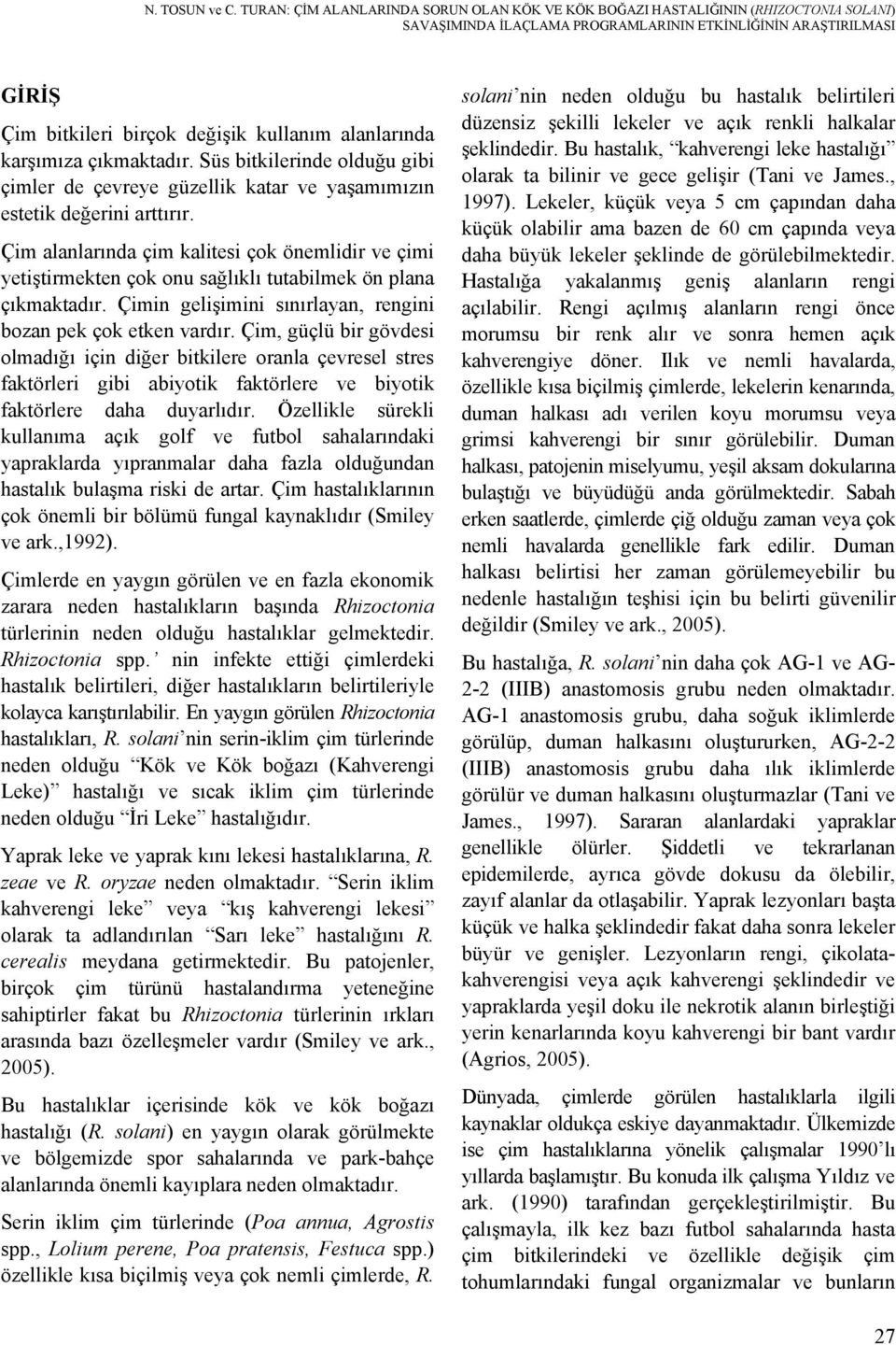 alanlarında karşımıza çıkmaktadır. Süs bitkilerinde olduğu gibi çimler de çevreye güzellik katar ve yaşamımızın estetik değerini arttırır.