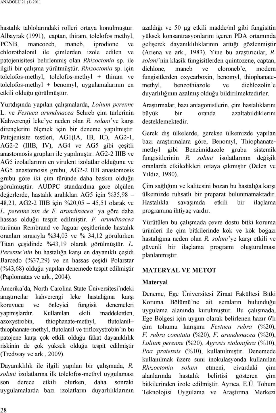 ile ilgili bir çalışma yürütmüştür. Rhizoctonia sp. için tolclofos-methyl, tolclofos-methyl + thiram ve tolclofos-methyl + benomyl, uygulamalarının en etkili olduğu görülmüştür.