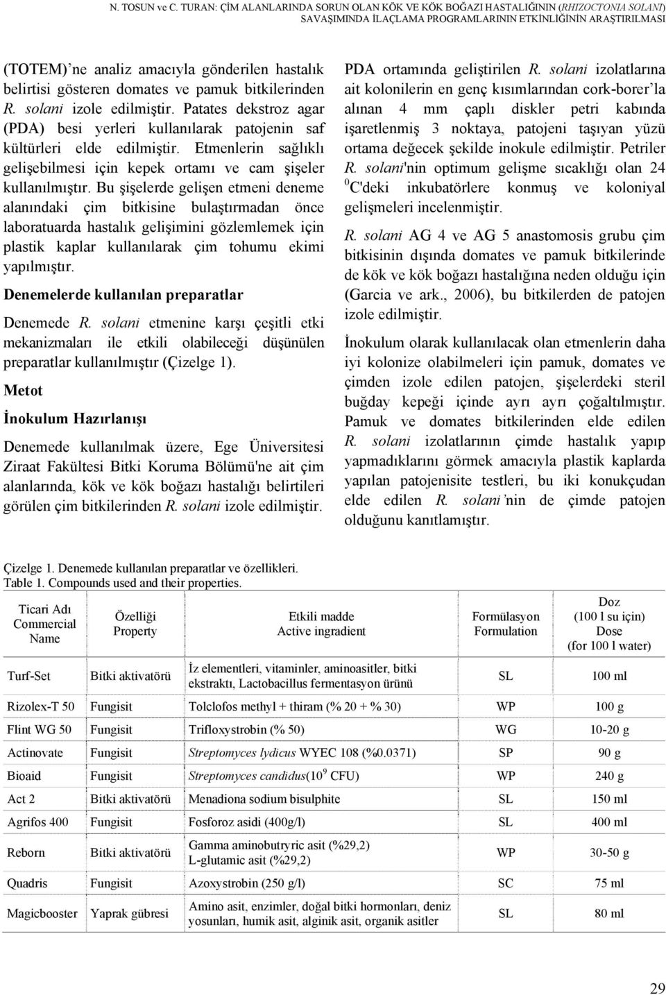 belirtisi gösteren domates ve pamuk bitkilerinden R. solani izole edilmiştir. Patates dekstroz agar (PDA) besi yerleri kullanılarak patojenin saf kültürleri elde edilmiştir.