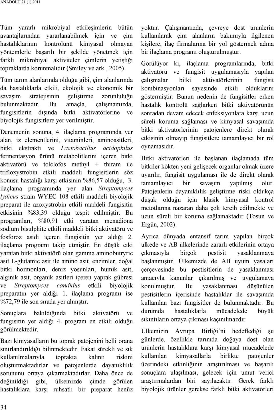 Tüm tarım alanlarında olduğu gibi, çim alanlarında da hastalıklarla etkili, ekolojik ve ekonomik bir savaşım stratejisinin geliştirme zorunluluğu bulunmaktadır.