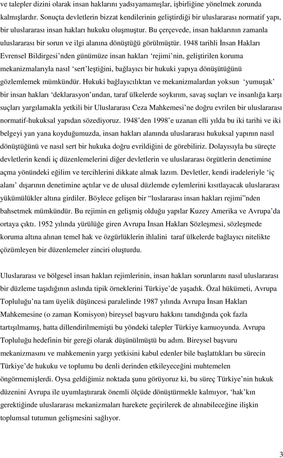 Bu çerçevede, insan haklarının zamanla uluslararası bir sorun ve ilgi alanına dönüştüğü görülmüştür.